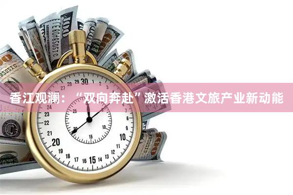 香江观澜：“双向奔赴”激活香港文旅产业新动能